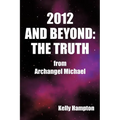 2012 and Beyond: The Truth: From Archangel Michael