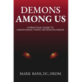 Demons Among Us: A Practical Guide to Understanding, Finding, and Removing Demons