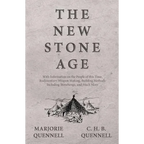 The New Stone Age - With Information on the People of this Time, Rudimentary Weapon Making, Building Methods Including Stonehenge, and Much More