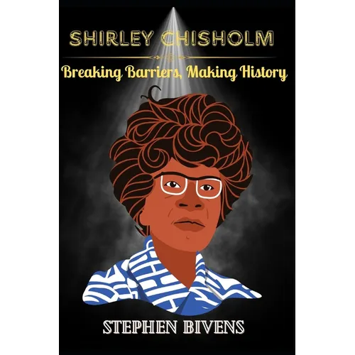 Shirley Chisholm: Breaking Barriers, Making History