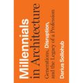 Millennials in Architecture: Generations, Disruption, and the Legacy of a Profession