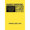 Shared Parenting: Beyond the Great Divide: The Twenty Essential Co-Parenting Tasks for Raising Children in Two Homes