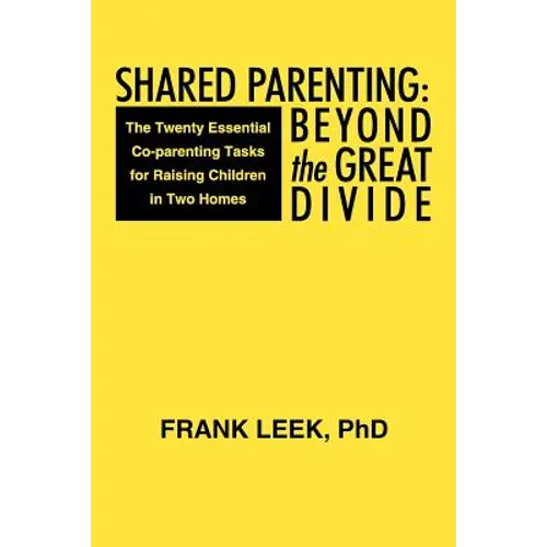 Shared Parenting: Beyond the Great Divide: The Twenty Essential Co-Parenting Tasks for Raising Children in Two Homes