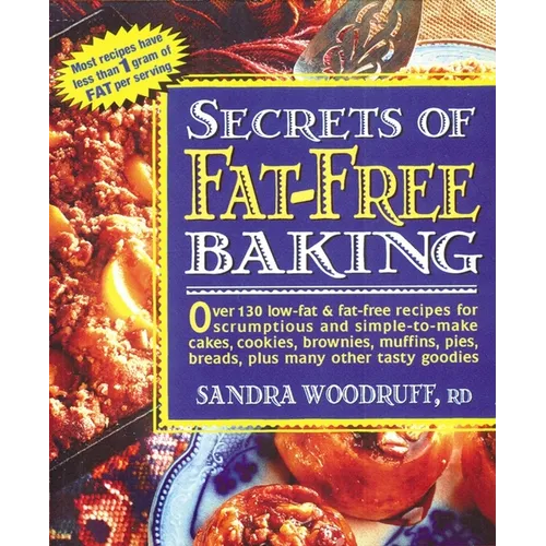 Secrets of Fat-Free Baking: Over 130 Low-Fat & Fat-Free Recipes for Scrumptious and Simple-to-Make Cakes, Cookies, Brownies, Muffins, Pies, Breads, Pl