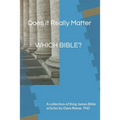 Does it Really Matter WHICH BIBLE?: A collection of King James Bible articles