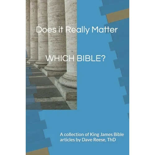 Does it Really Matter WHICH BIBLE?: A collection of King James Bible articles