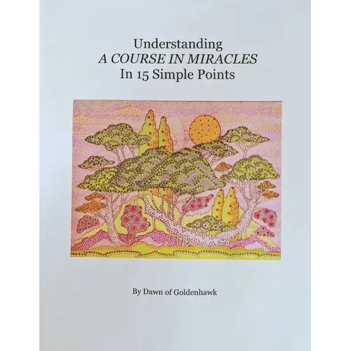 Understanding A Course In Miracles in 15 Simple Points: Quickly Learn the Philosophy of A Course In Miracles