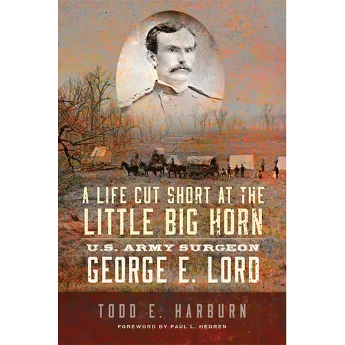 A Life Cut Short at the Little Big Horn: U.S. Army Surgeon George E. Lord