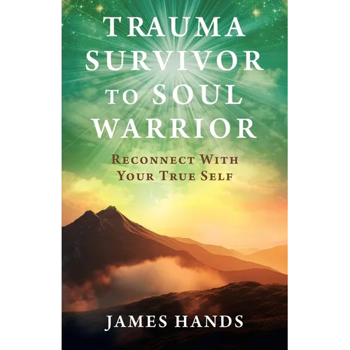 Trauma Survivor to Soul Warrior: Reconnect With Your True Self
