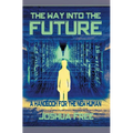 The Way Into The Future: A Handbook For The New Human