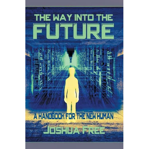The Way Into The Future: A Handbook For The New Human