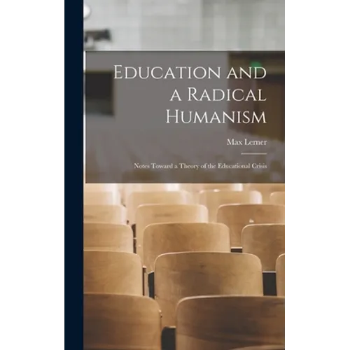Education and a Radical Humanism; Notes Toward a Theory of the Educational Crisis
