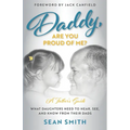 Daddy, Are You Proud of Me?: What Daughters Need to Hear, See, and Know From Their Dads