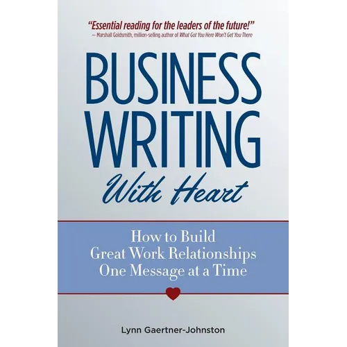 Business Writing with Heart: How to Build Great Work Relationships One Message at a Time
