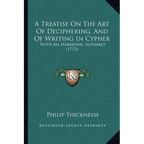 A Treatise On The Art Of Deciphering, And Of Writing In Cypher: With An Harmonic Alphabet (1772)