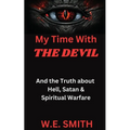 My Time With THE DEVIL: And The Truth about Hell, Satan & Spiritual Warfare