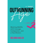 Outrunning Age: Meeting Midlife with Courage, Compassion, and a Few Blisters