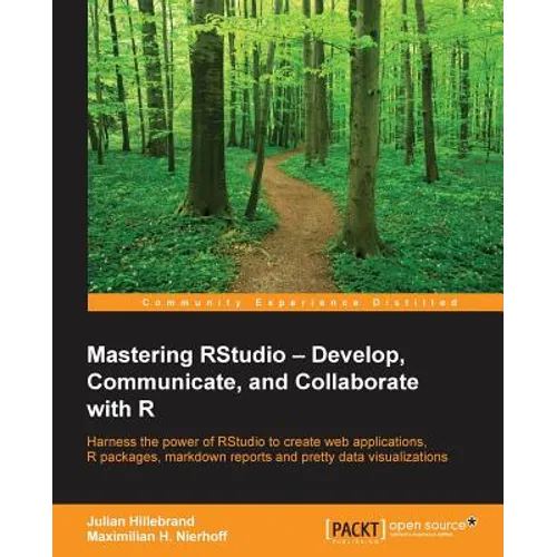 Mastering RStudio: Harness the power of RStudio to create web applications, R packages, markdown reports and pretty data visualizations