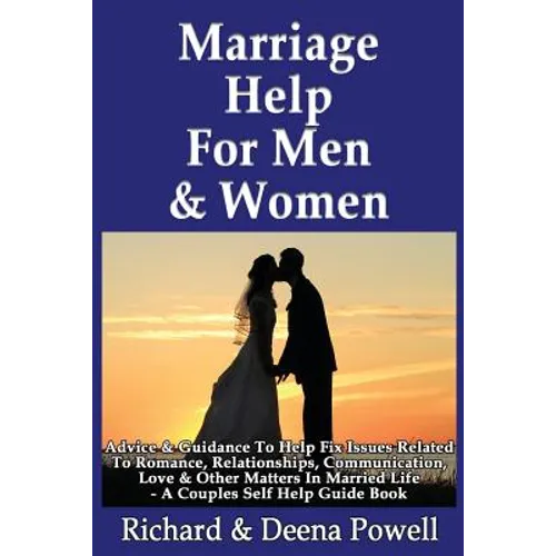 Marriage Help For Men & Women: Advice & Guidance To Help Fix Issues Related To Romance, Relationships, Communication, Love & Other Matters In Married