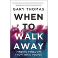 When to Walk Away: Finding Freedom from Toxic People