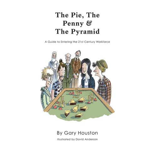 The Pie, The Penny & The Pyramid: A Guide to Entering the 21st Century Workforce