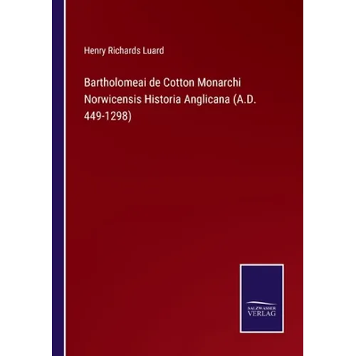 Bartholomeai de Cotton Monarchi Norwicensis Historia Anglicana (A.D. 449-1298)