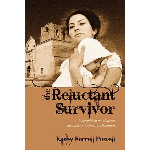 The Reluctant Survivor: A Biographical Novel about Susanna and Almeron Dickinson