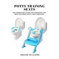 Potty Training Seats: The Parenting Guide for Choosing the Best Suitable Potty Seat for Kids