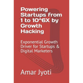 Powering Startups from 1 to 10^6X by Growth Hacking: Exponential Growth Driver for Startups & Digital Marketers