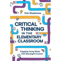 Critical Thinking in the Elementary Classroom: Engaging Young Minds with Meaningful Content