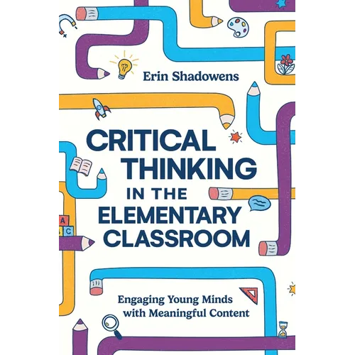 Critical Thinking in the Elementary Classroom: Engaging Young Minds with Meaningful Content