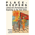 Place-Keepers: Latina/X Art, Performance, and Organizing in the Twin Cities