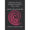 Things Your Parents Didn't Tell You: Lessons for a Good Life