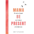 Mama Be Present: 40 Simple Yet Magical Ways to Find Joy in The Toddler Days