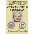 The Lives of the Twelve Caesars -Vespasian, Titus & Domitian-: Vespasian, Titus, and Domitian: Roman Imperial Biographies