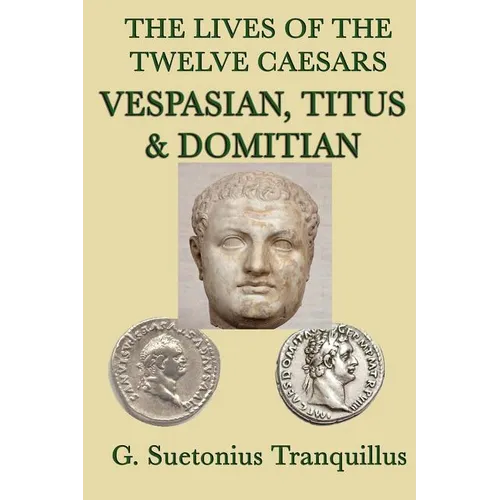 The Lives of the Twelve Caesars -Vespasian, Titus & Domitian-: Vespasian, Titus, and Domitian: Roman Imperial Biographies