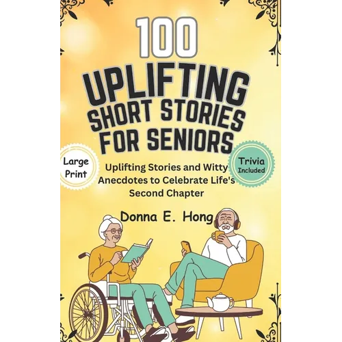 100 Uplifting Short Stories for Seniors: Uplifting Stories and Witty Anecdotes to Celebrate Life's Second Chapter