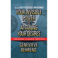 Your Invisible Power and Attaining Your Desires (Original Classic Edition)