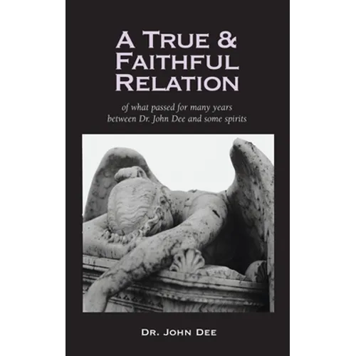 True and Faithful Relation of What Passed for Many Years Between Dr. John Dee and Some Spirits