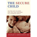 The Secure Child: Helping Our Children Feel Safe and Confident in a Changing World