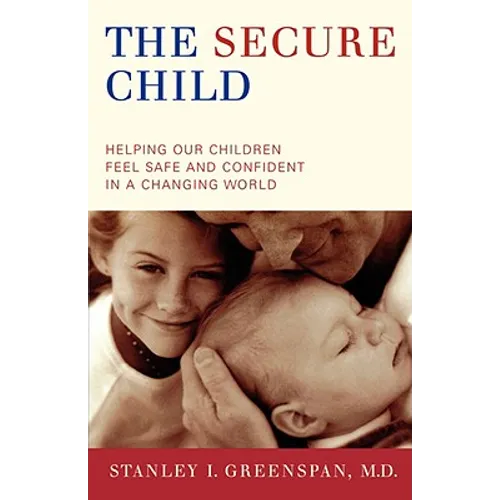 The Secure Child: Helping Our Children Feel Safe and Confident in a Changing World