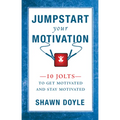 Jumpstart Your Motivation: 10 Jolts to Get Motivated and Stay Motivated