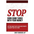 Stop Doing Dumb Things with Your Money: Getting Smart With Your Investments Is Easier Than You Think