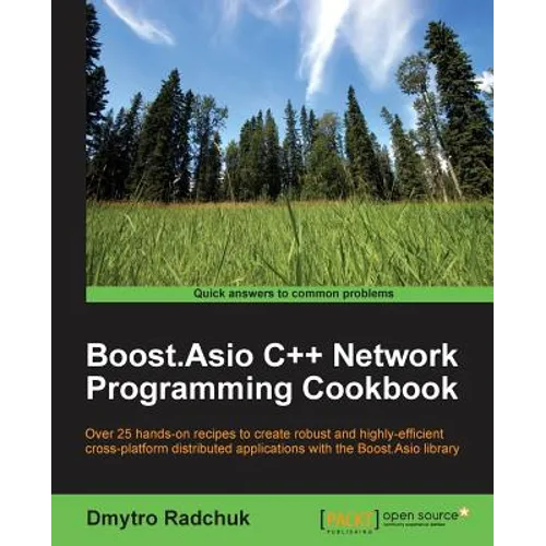 Boost.Asio C++ Network Programming Cookbook: Over 25 hands-on recipes to create robust and highly-efficient cross-platform distributed applications wi