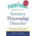 The Everything Parent's Guide to Sensory Processing Disorder: The Information and Treatment Options You Need to Help Your Child with SPD