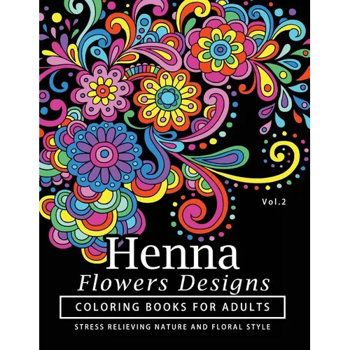 Henna Flowers Designs Coloring Books for Adults: An Adult Coloring Book Featuring Mandalas and Henna Inspired Flowers, Animals, Yoga Poses, and Paisle