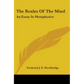 The Realm Of The Mind: An Essay In Metaphysics