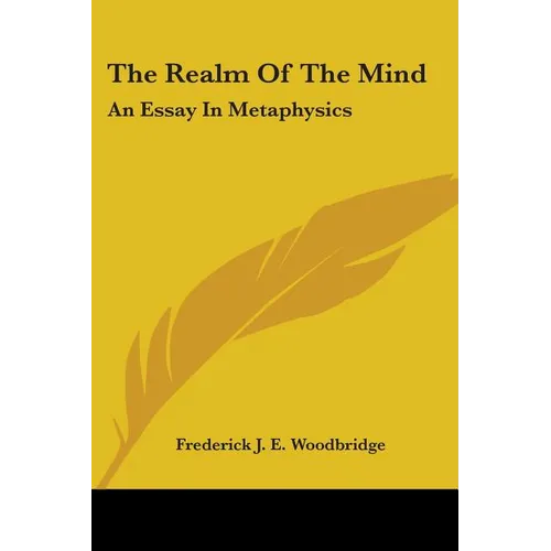 The Realm Of The Mind: An Essay In Metaphysics