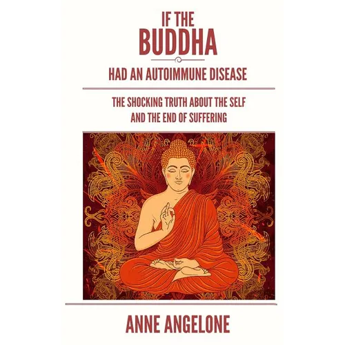 If The Buddha Had An Autoimmune Disease: The Shocking Truth About The Self And The End Of Suffering