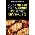 Barbecue Recipes: 70 of the Best Ever Barbecue Fish Recipes...Revealed!